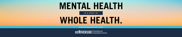 Mental Health is a Part of Whole Health: counseling.ucr.edu