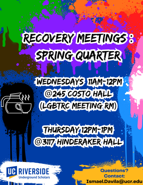 Recovery Meeting Spring Quarter 2024 Wednesdays 11am -12PM 245 costo hall LGBTRC meeting and Thursday 12 -1 PM 3117 Hinderaker Hall. Questions call Isamel.davila@ucr.edu